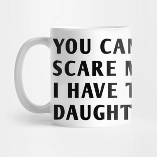 you can't scare me i have two daughters Mug